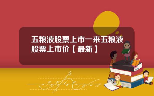 五粮液股票上市一来五粮液股票上市价【最新】