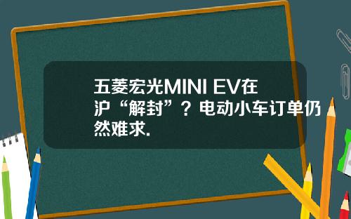五菱宏光MINI EV在沪“解封”？电动小车订单仍然难求.