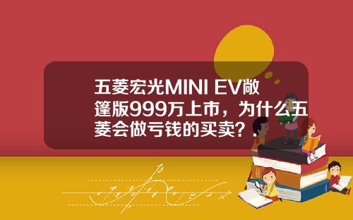 五菱宏光MINI EV敞篷版999万上市，为什么五菱会做亏钱的买卖？.