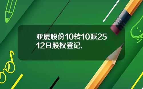 亚厦股份10转10派2512日股权登记.