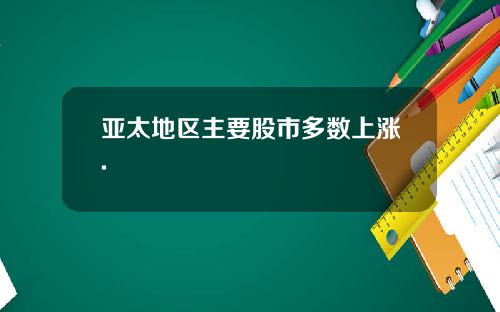 亚太地区主要股市多数上涨.