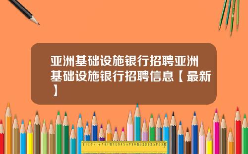亚洲基础设施银行招聘亚洲基础设施银行招聘信息【最新】