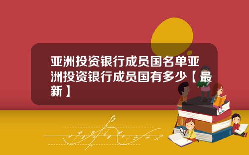 亚洲投资银行成员国名单亚洲投资银行成员国有多少【最新】