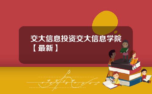 交大信息投资交大信息学院【最新】