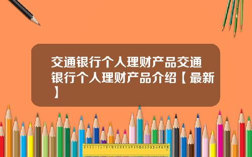 交通银行个人理财产品交通银行个人理财产品介绍【最新】