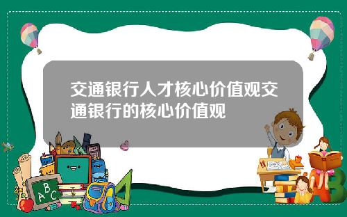 交通银行人才核心价值观交通银行的核心价值观