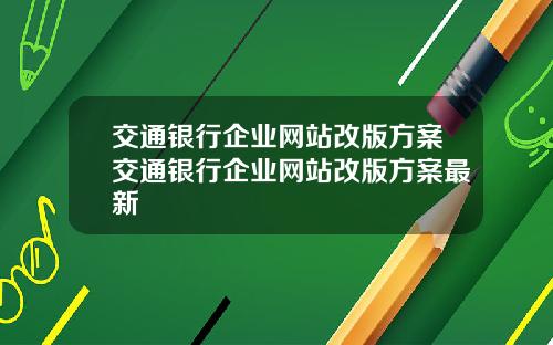 交通银行企业网站改版方案交通银行企业网站改版方案最新