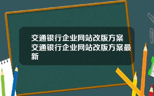 交通银行企业网站改版方案交通银行企业网站改版方案最新