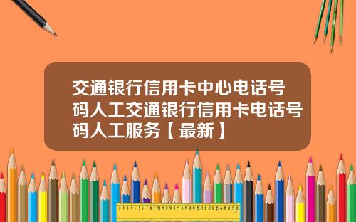 交通银行信用卡中心电话号码人工交通银行信用卡电话号码人工服务【最新】