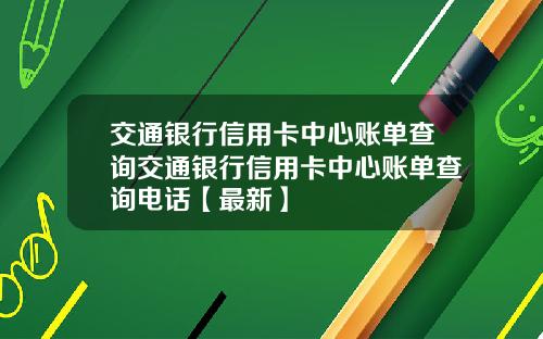 交通银行信用卡中心账单查询交通银行信用卡中心账单查询电话【最新】
