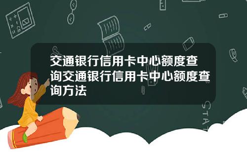交通银行信用卡中心额度查询交通银行信用卡中心额度查询方法
