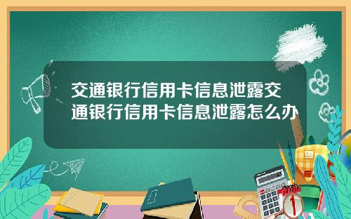 交通银行信用卡信息泄露交通银行信用卡信息泄露怎么办