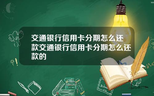 交通银行信用卡分期怎么还款交通银行信用卡分期怎么还款的