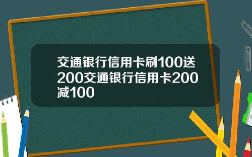 交通银行信用卡刷100送200交通银行信用卡200减100