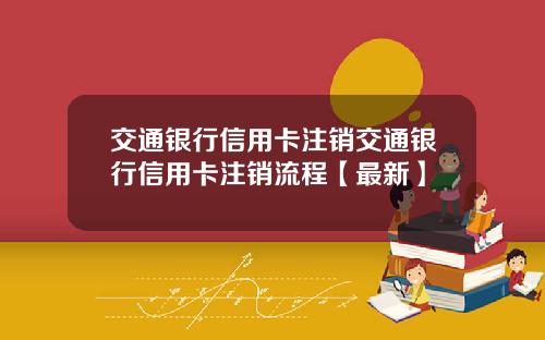 交通银行信用卡注销交通银行信用卡注销流程【最新】