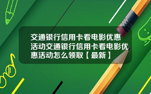 交通银行信用卡看电影优惠活动交通银行信用卡看电影优惠活动怎么领取【最新】