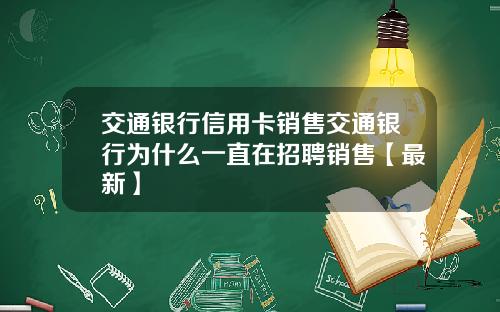 交通银行信用卡销售交通银行为什么一直在招聘销售【最新】