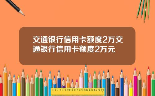 交通银行信用卡额度2万交通银行信用卡额度2万元