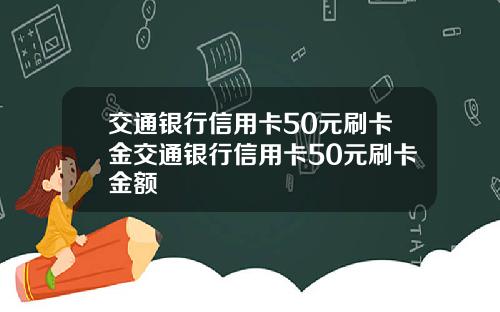 交通银行信用卡50元刷卡金交通银行信用卡50元刷卡金额