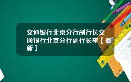 交通银行北京分行副行长交通银行北京分行副行长李【最新】