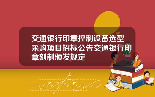 交通银行印章控制设备选型采购项目招标公告交通银行印章刻制颁发规定