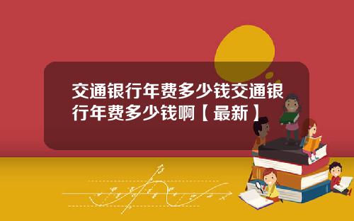 交通银行年费多少钱交通银行年费多少钱啊【最新】