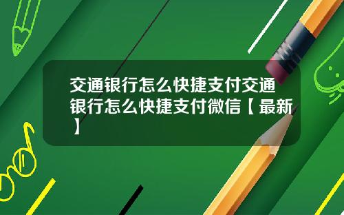 交通银行怎么快捷支付交通银行怎么快捷支付微信【最新】