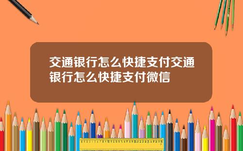 交通银行怎么快捷支付交通银行怎么快捷支付微信
