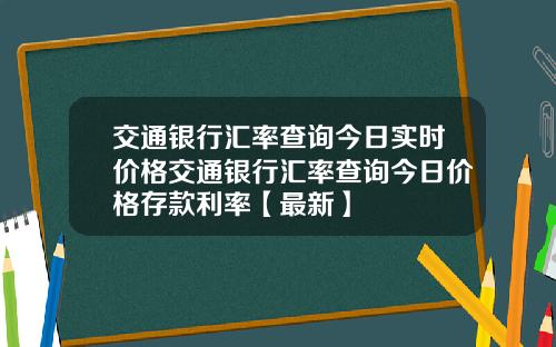 交通银行汇率查询今日实时价格交通银行汇率查询今日价格存款利率【最新】