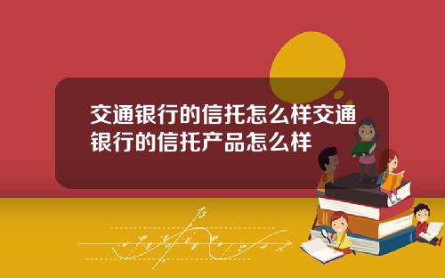 交通银行的信托怎么样交通银行的信托产品怎么样