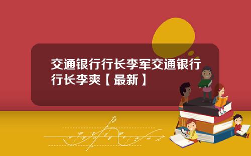 交通银行行长李军交通银行行长李爽【最新】