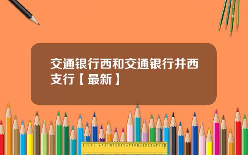 交通银行西和交通银行并西支行【最新】