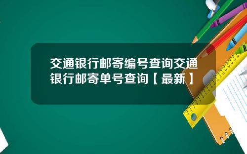 交通银行邮寄编号查询交通银行邮寄单号查询【最新】