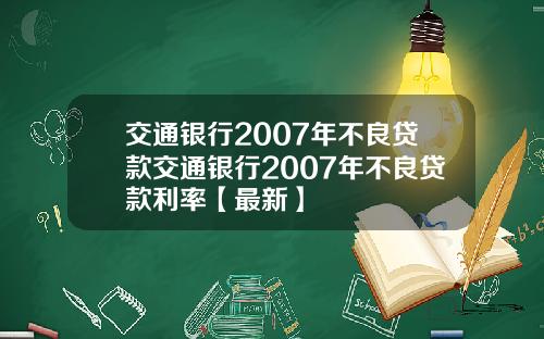 交通银行2007年不良贷款交通银行2007年不良贷款利率【最新】