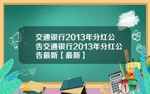 交通银行2013年分红公告交通银行2013年分红公告最新【最新】