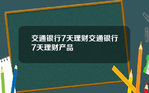 交通银行7天理财交通银行7天理财产品