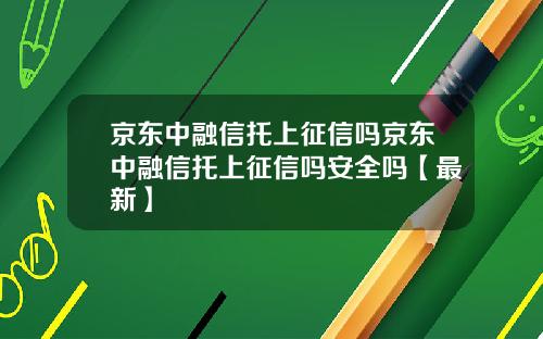 京东中融信托上征信吗京东中融信托上征信吗安全吗【最新】