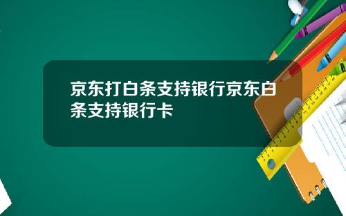 京东打白条支持银行京东白条支持银行卡