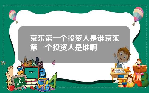 京东第一个投资人是谁京东第一个投资人是谁啊
