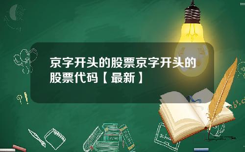 京字开头的股票京字开头的股票代码【最新】