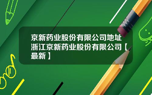 京新药业股份有限公司地址浙江京新药业股份有限公司【最新】