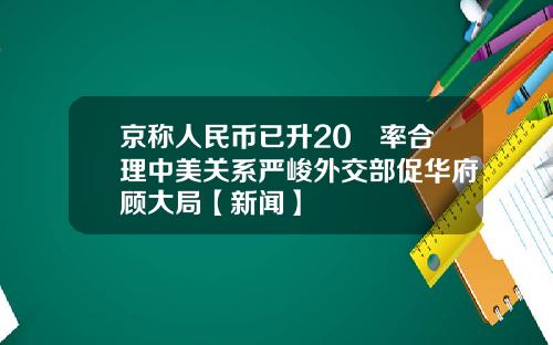 京称人民币已升20滙率合理中美关系严峻外交部促华府顾大局【新闻】