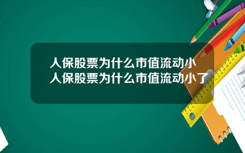 人保股票为什么市值流动小人保股票为什么市值流动小了