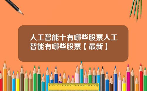 人工智能十有哪些股票人工智能有哪些股票【最新】