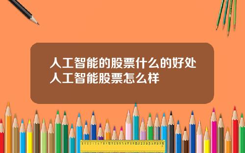 人工智能的股票什么的好处人工智能股票怎么样