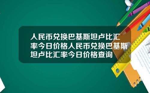 人民币兑换巴基斯坦卢比汇率今日价格人民币兑换巴基斯坦卢比汇率今日价格查询