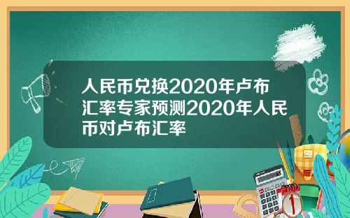 人民币兑换2020年卢布汇率专家预测2020年人民币对卢布汇率