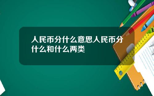 人民币分什么意思人民币分什么和什么两类