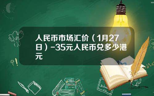 人民币市场汇价(1月27日)-35元人民币兑多少港元