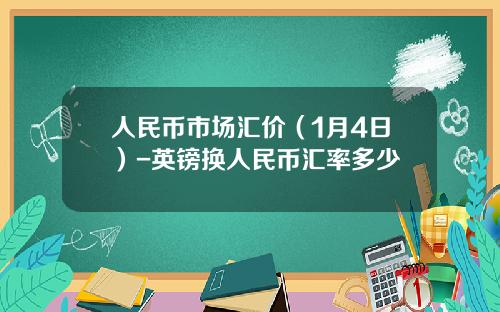 人民币市场汇价（1月4日）-英镑换人民币汇率多少